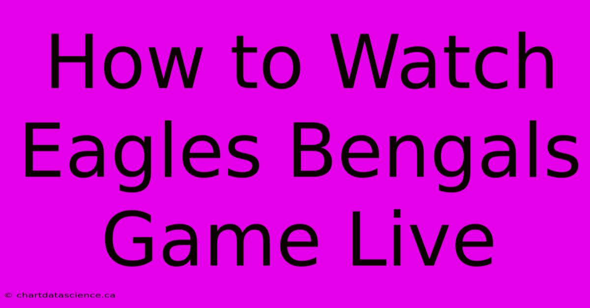 How To Watch Eagles Bengals Game Live