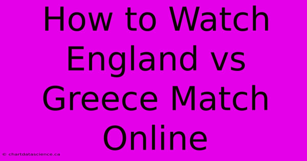 How To Watch England Vs Greece Match Online