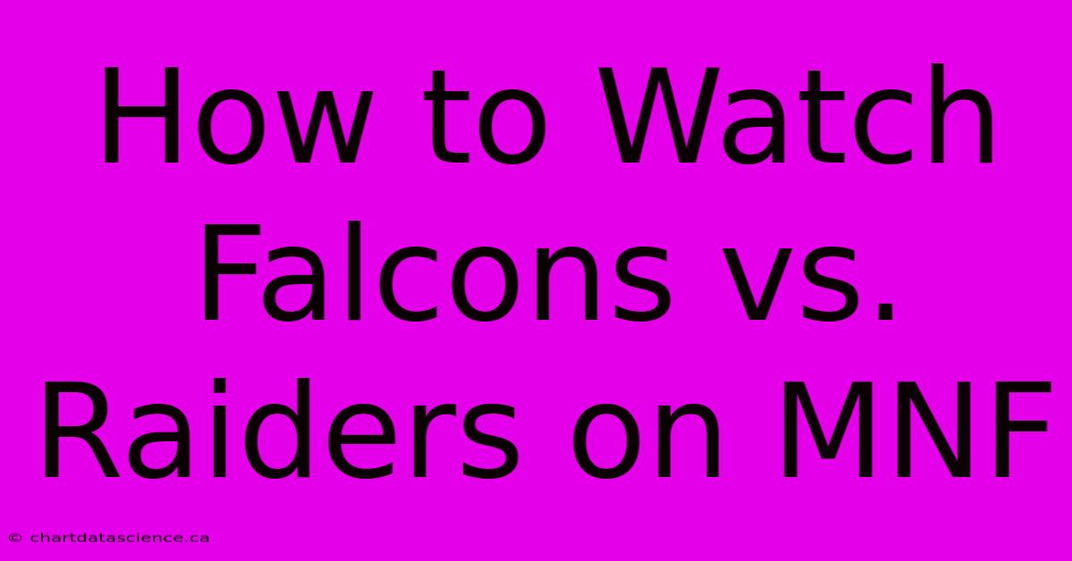 How To Watch Falcons Vs. Raiders On MNF