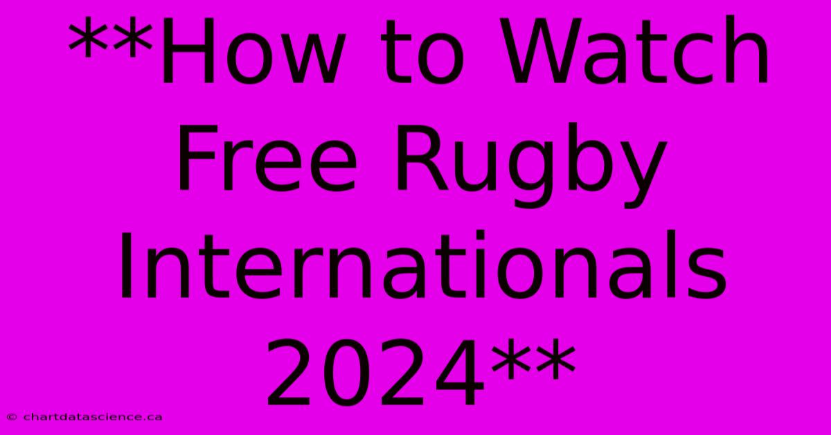 **How To Watch Free Rugby Internationals 2024**