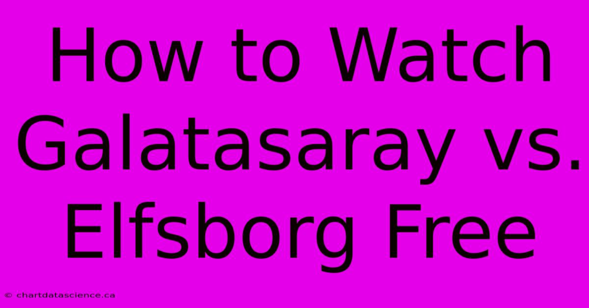 How To Watch Galatasaray Vs. Elfsborg Free