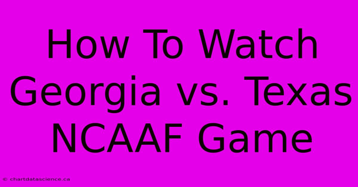 How To Watch Georgia Vs. Texas NCAAF Game