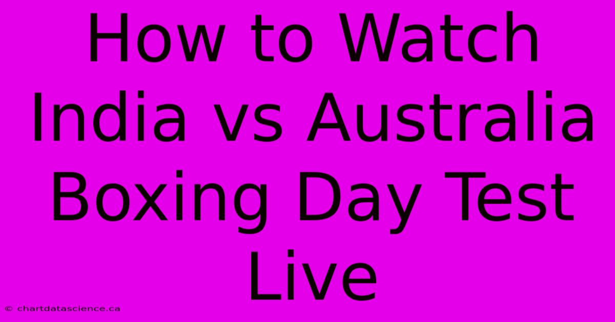 How To Watch India Vs Australia Boxing Day Test Live