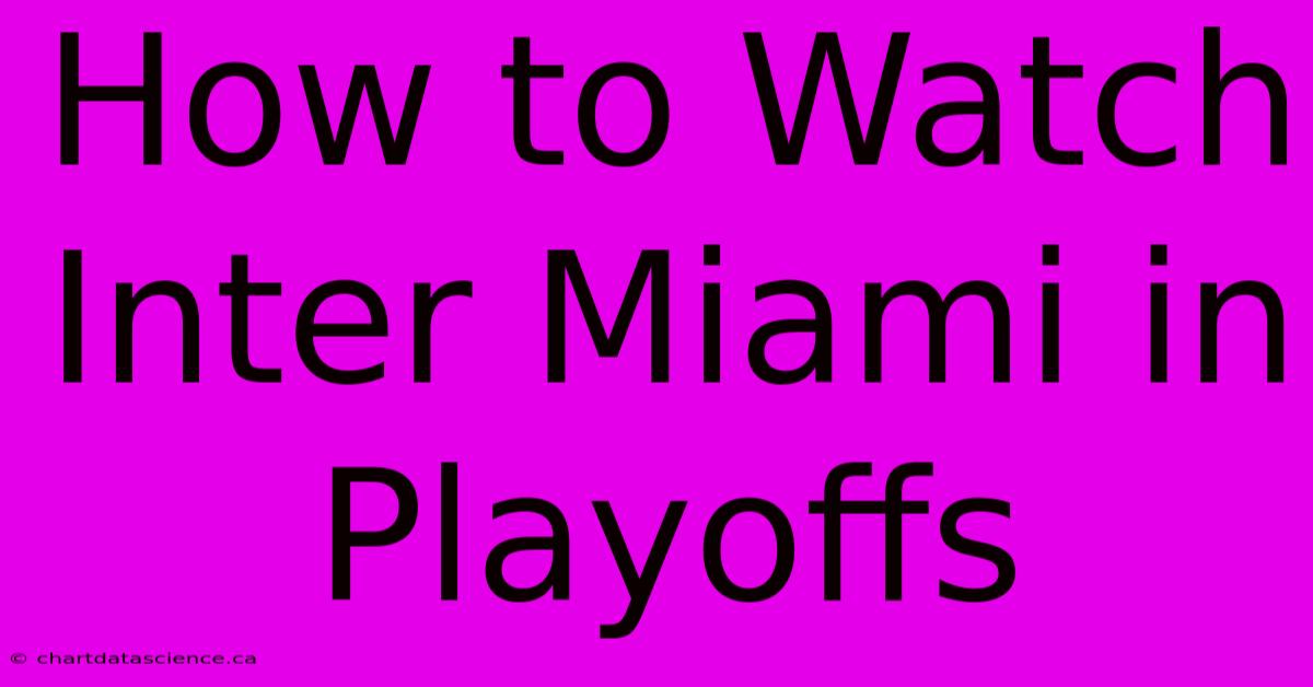 How To Watch Inter Miami In Playoffs