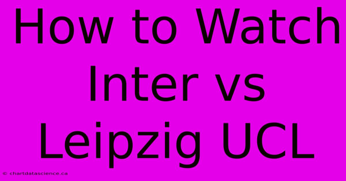 How To Watch Inter Vs Leipzig UCL