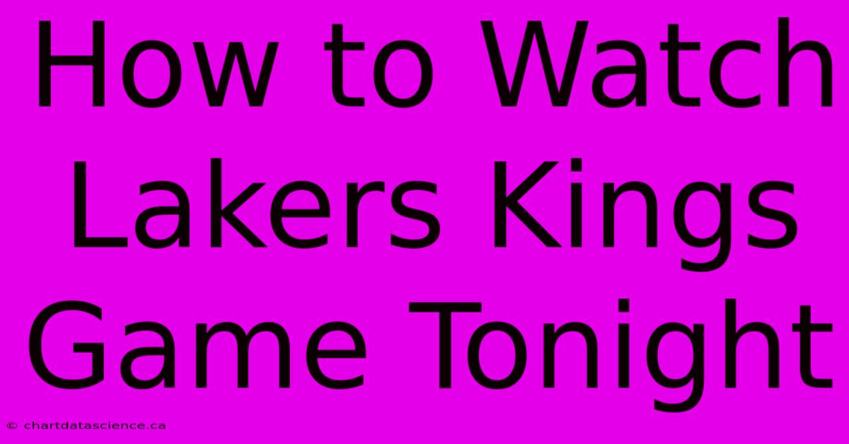 How To Watch Lakers Kings Game Tonight 