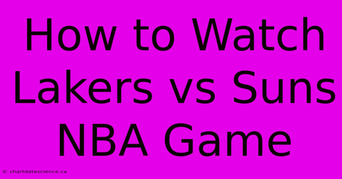 How To Watch Lakers Vs Suns NBA Game