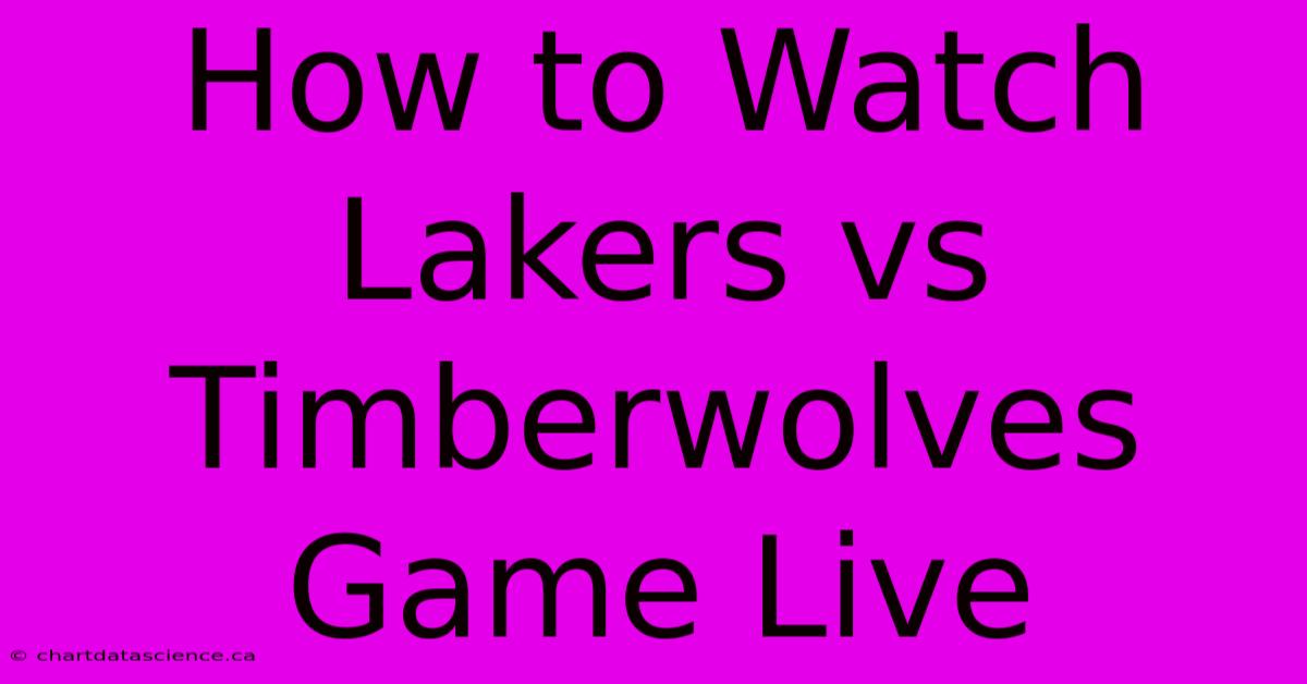 How To Watch Lakers Vs Timberwolves Game Live 