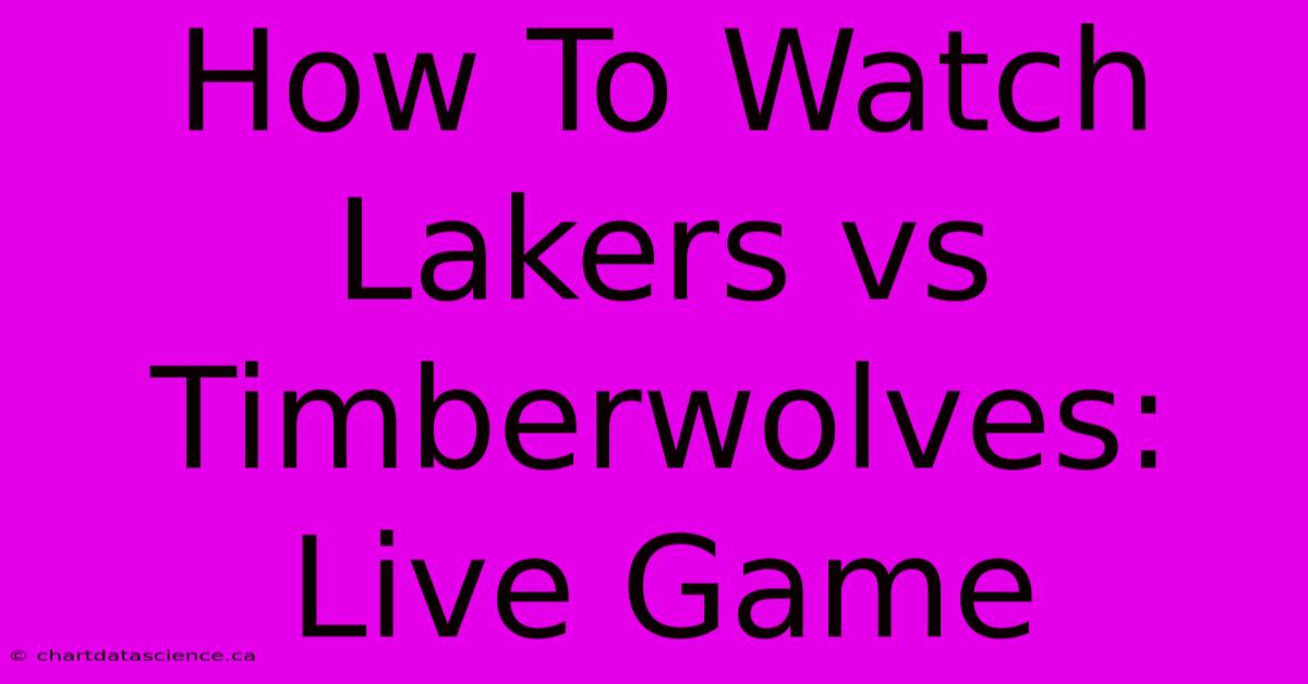 How To Watch Lakers Vs Timberwolves: Live Game