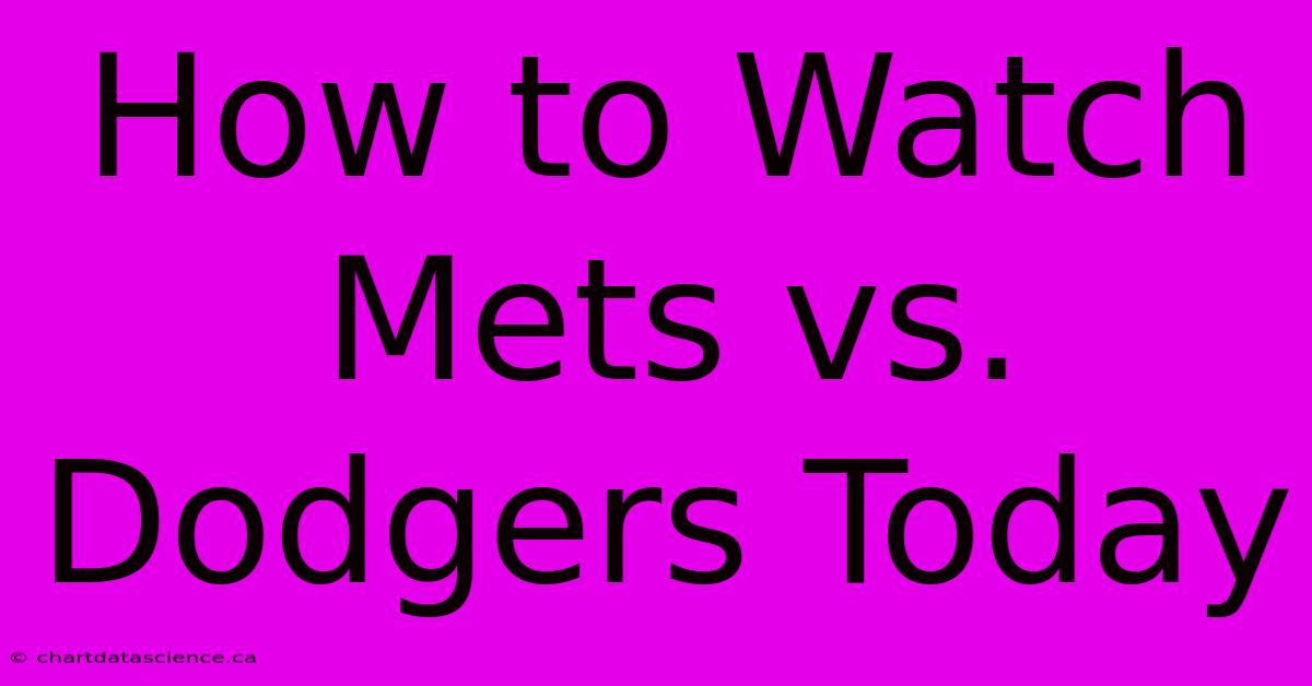 How To Watch Mets Vs. Dodgers Today