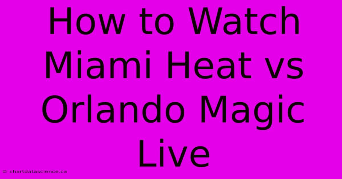 How To Watch Miami Heat Vs Orlando Magic Live