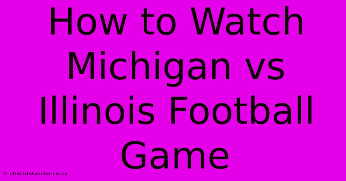 How To Watch Michigan Vs Illinois Football Game