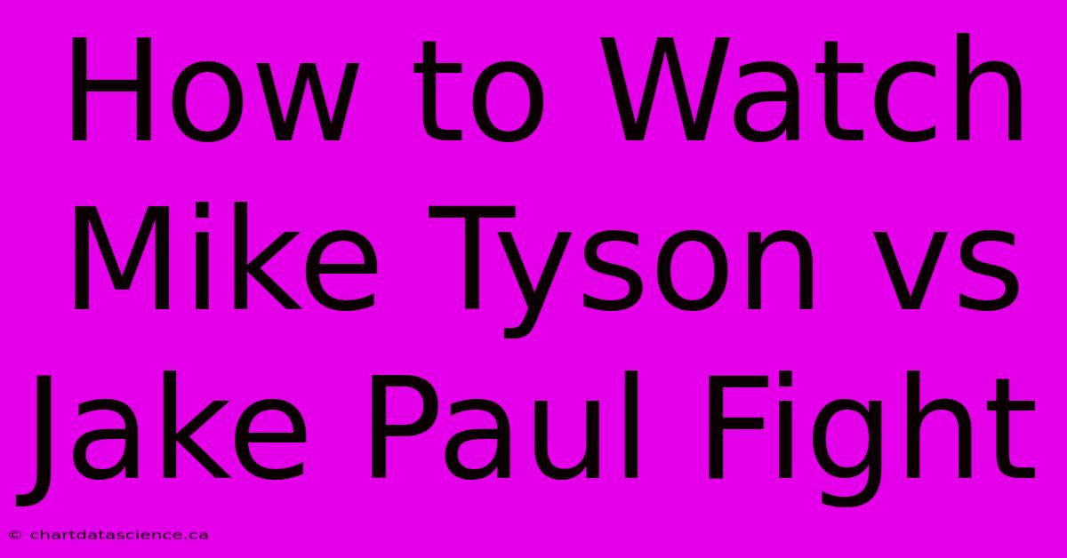 How To Watch Mike Tyson Vs Jake Paul Fight