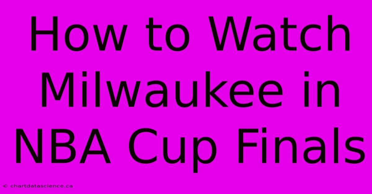 How To Watch Milwaukee In NBA Cup Finals