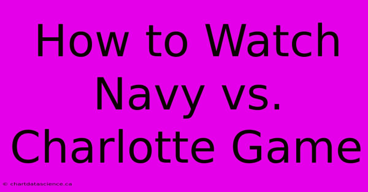 How To Watch Navy Vs. Charlotte Game