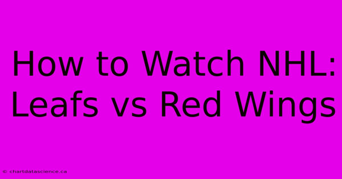 How To Watch NHL: Leafs Vs Red Wings