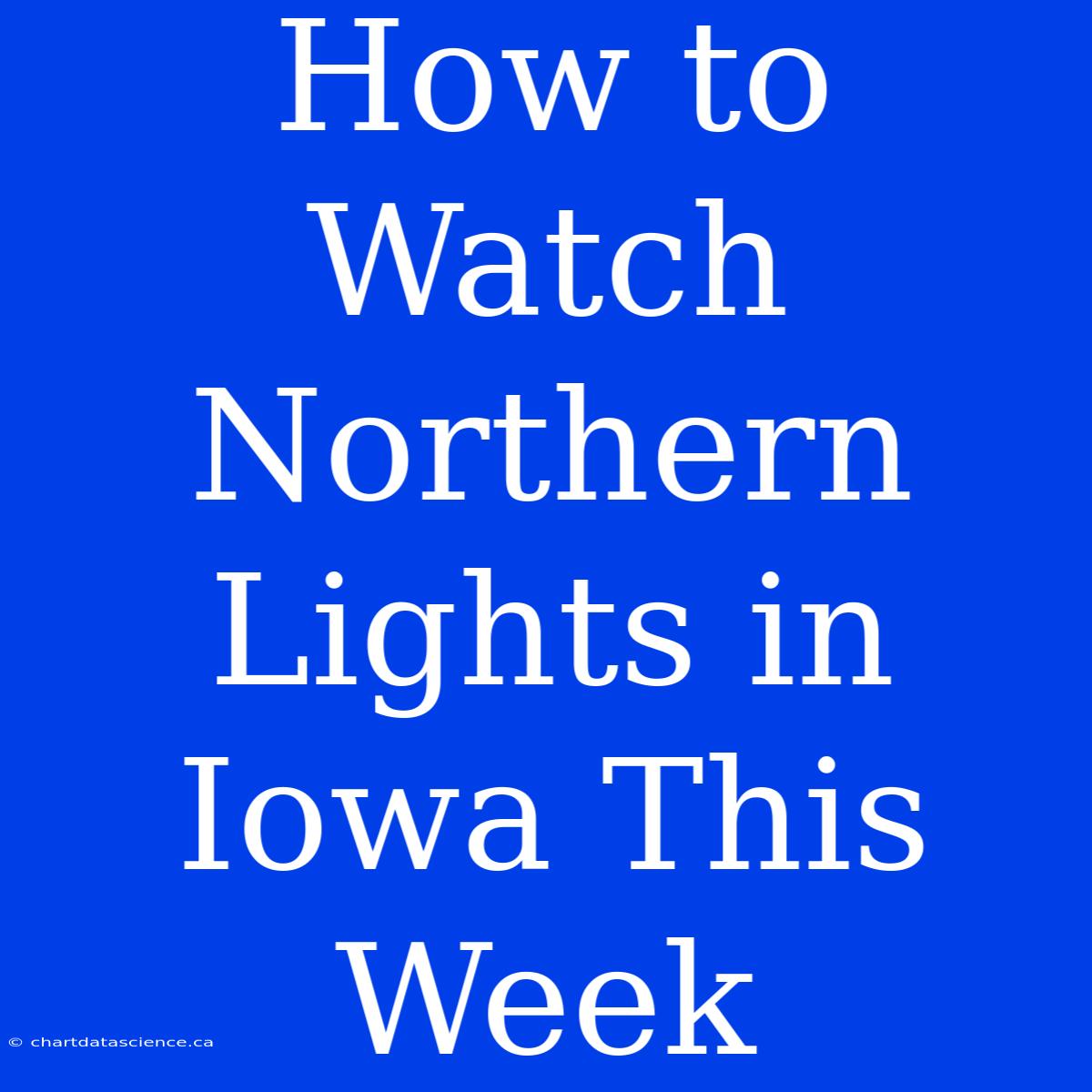 How To Watch Northern Lights In Iowa This Week