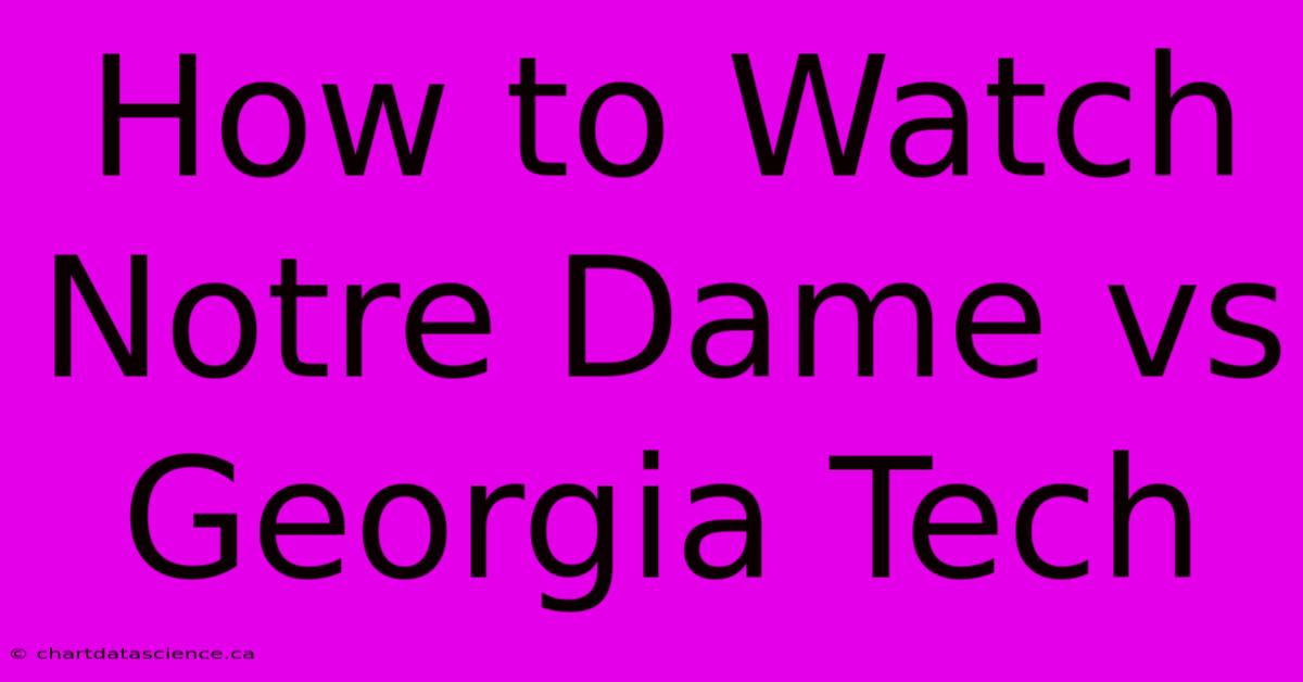 How To Watch Notre Dame Vs Georgia Tech