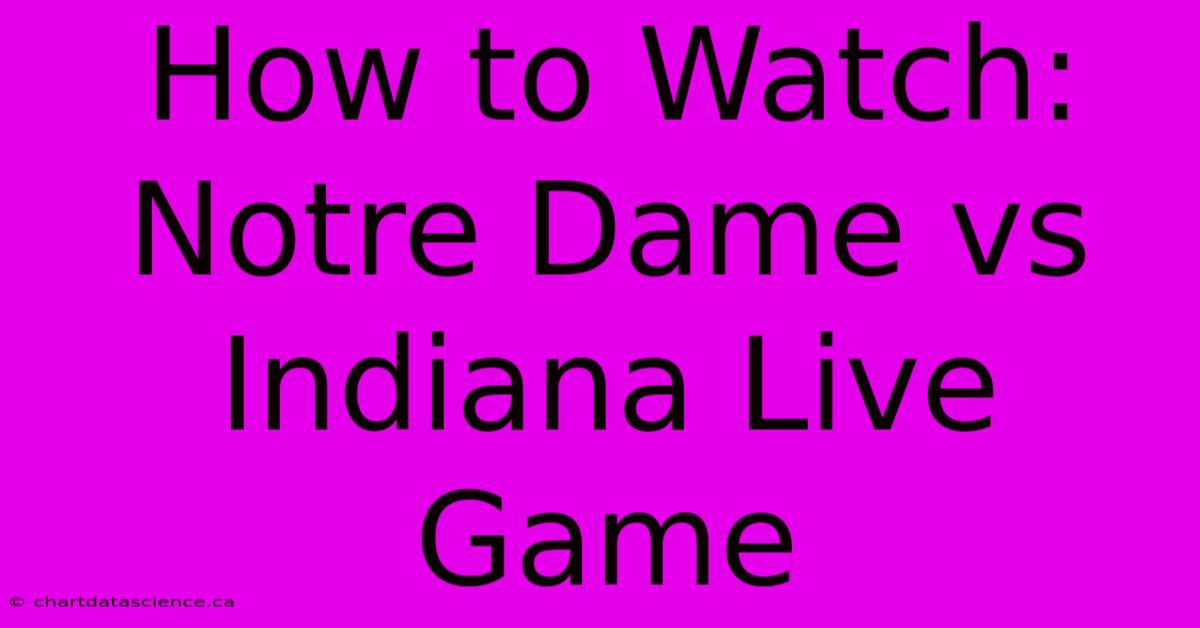 How To Watch: Notre Dame Vs Indiana Live Game