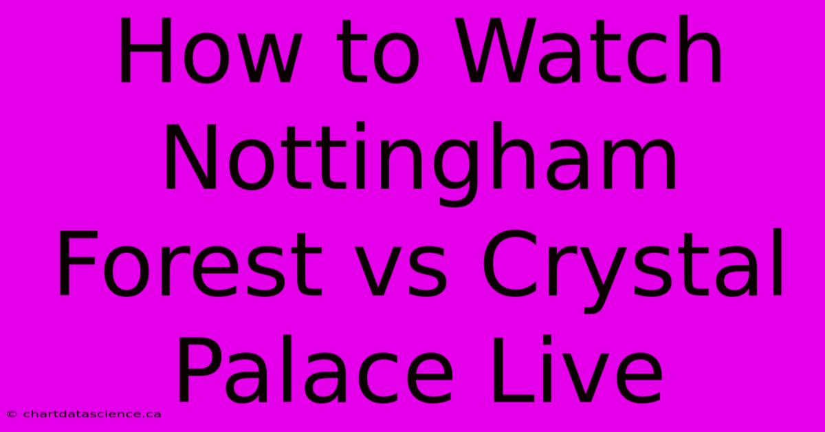 How To Watch Nottingham Forest Vs Crystal Palace Live