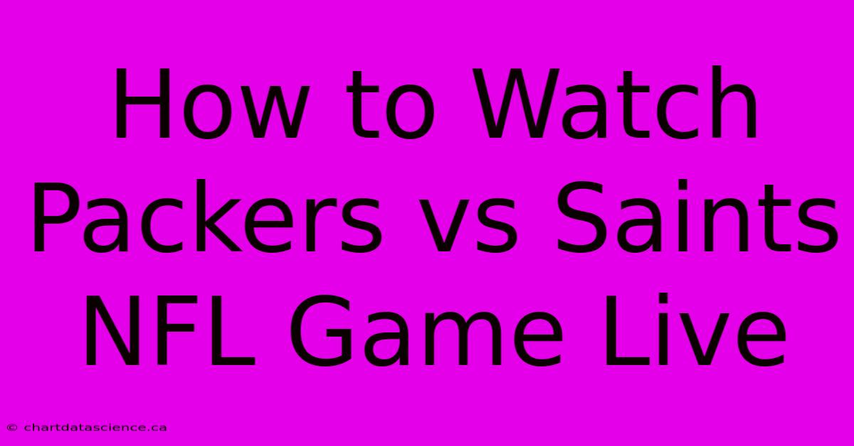 How To Watch Packers Vs Saints NFL Game Live