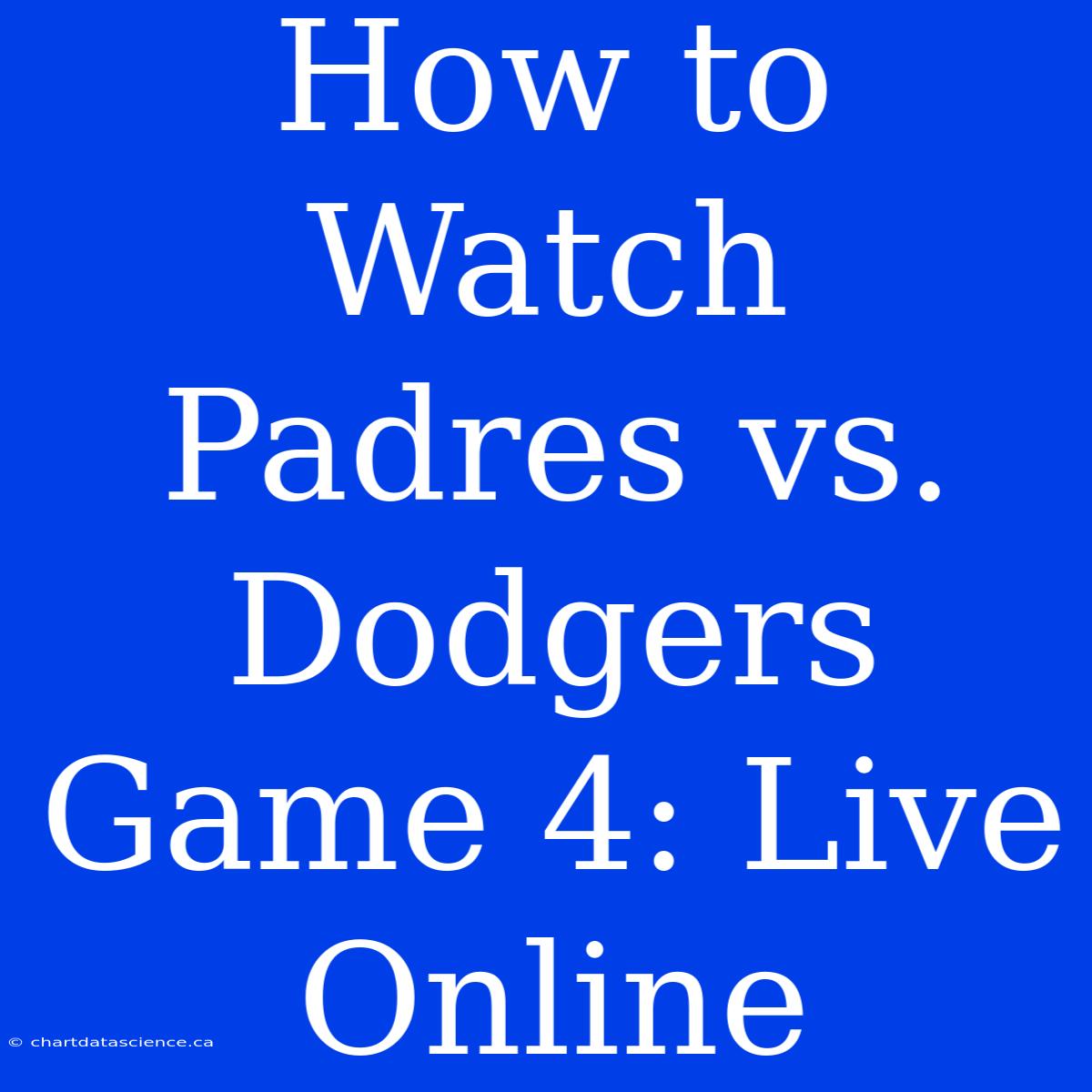 How To Watch Padres Vs. Dodgers Game 4: Live Online