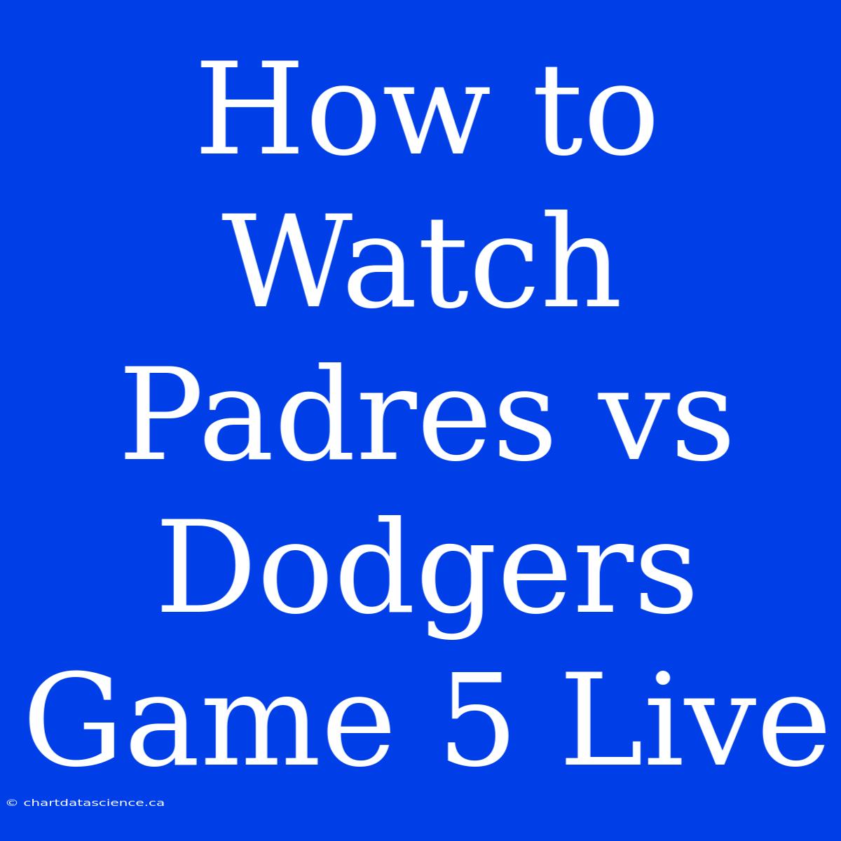 How To Watch Padres Vs Dodgers Game 5 Live