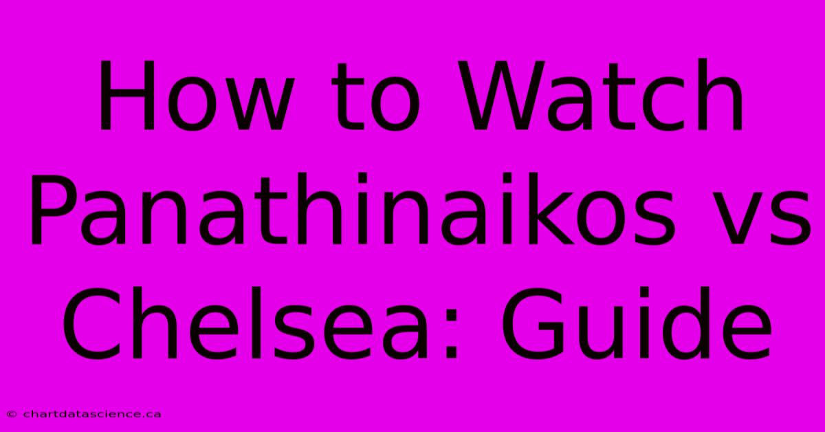 How To Watch Panathinaikos Vs Chelsea: Guide