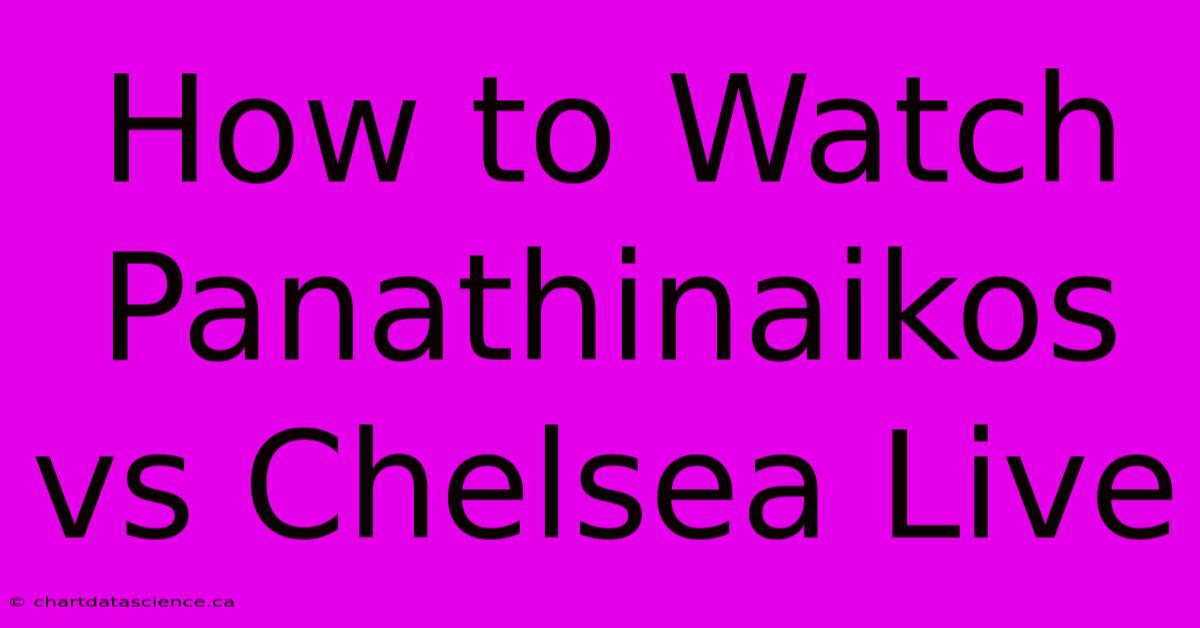 How To Watch Panathinaikos Vs Chelsea Live