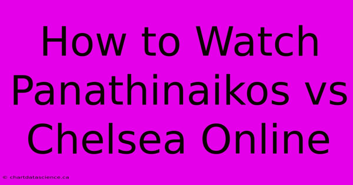 How To Watch Panathinaikos Vs Chelsea Online