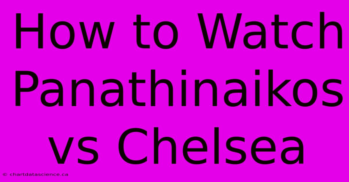 How To Watch Panathinaikos Vs Chelsea