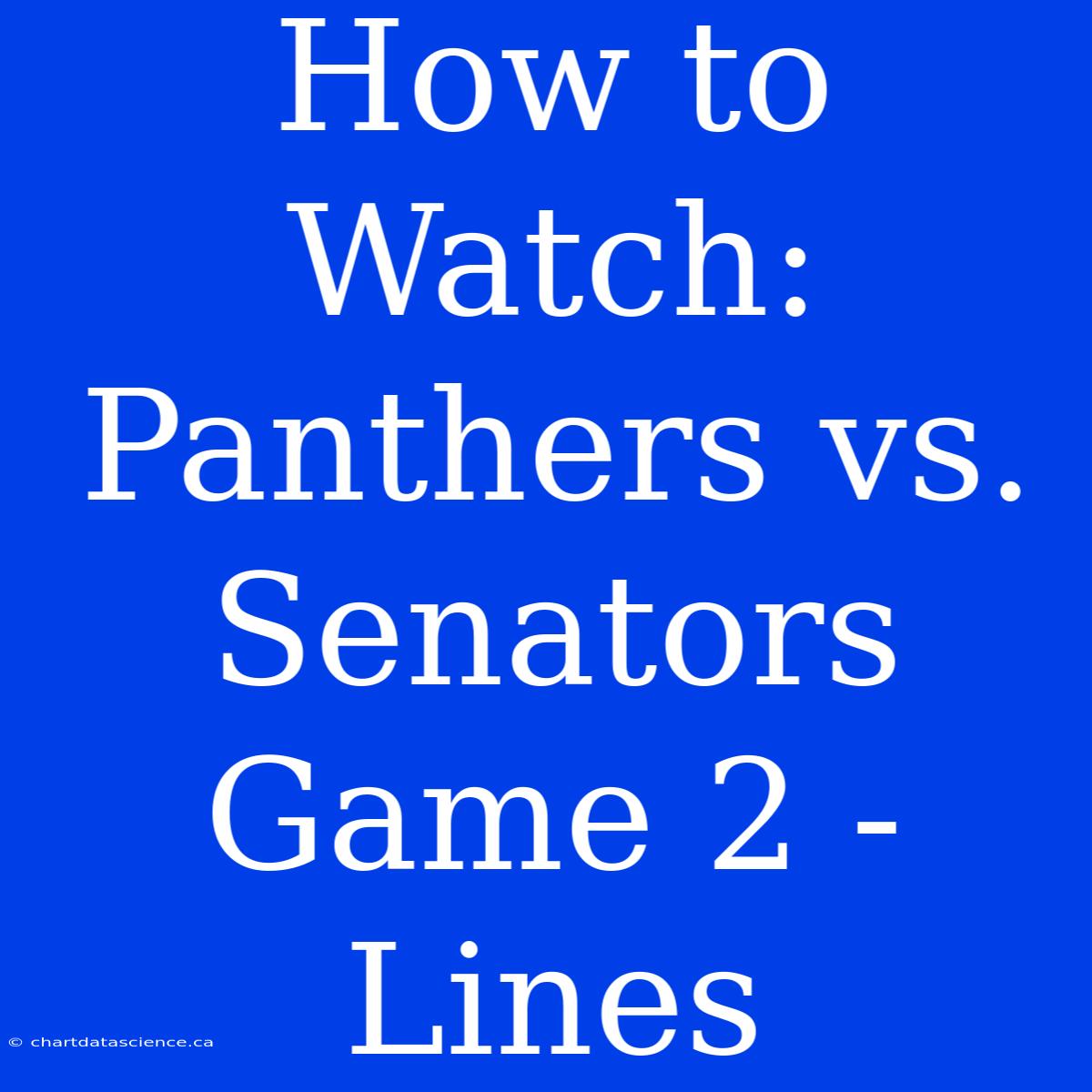 How To Watch: Panthers Vs. Senators Game 2 - Lines