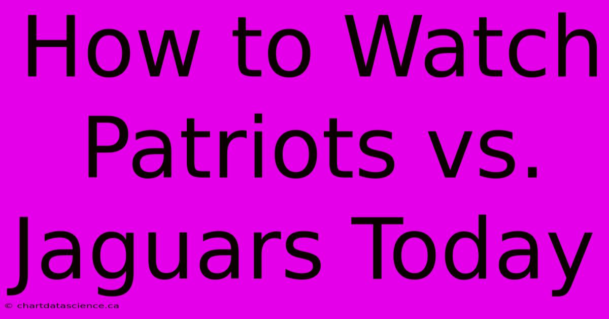 How To Watch Patriots Vs. Jaguars Today