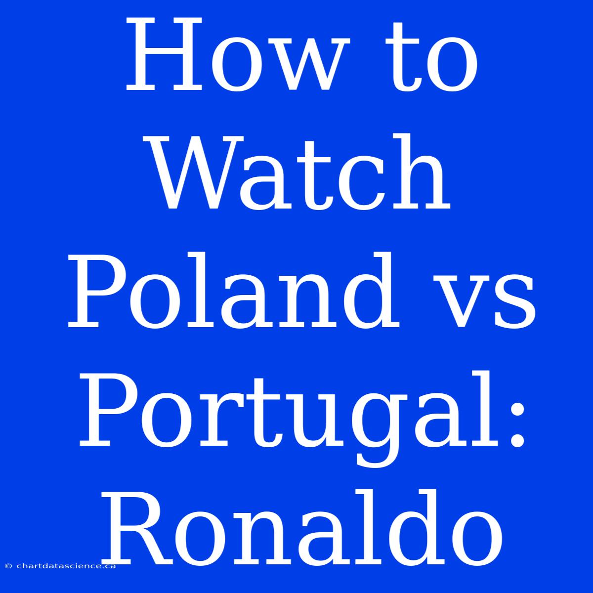 How To Watch Poland Vs Portugal: Ronaldo