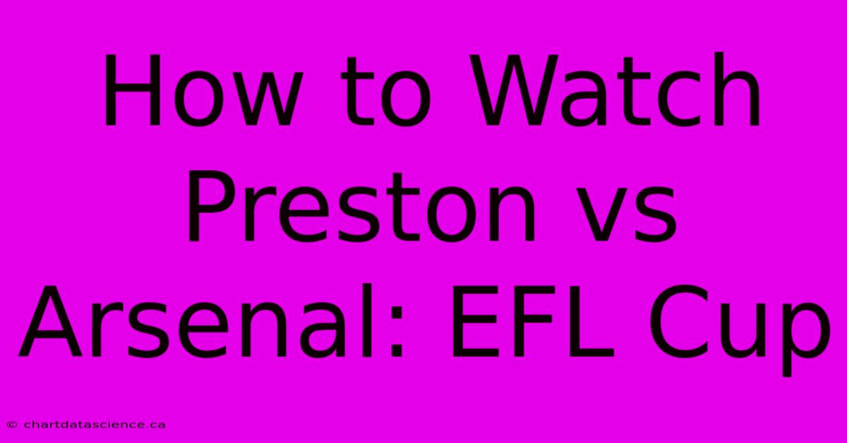 How To Watch Preston Vs Arsenal: EFL Cup