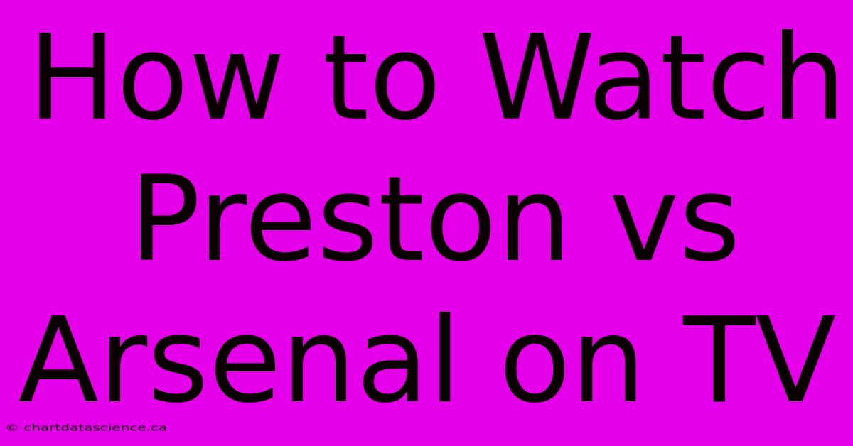 How To Watch Preston Vs Arsenal On TV