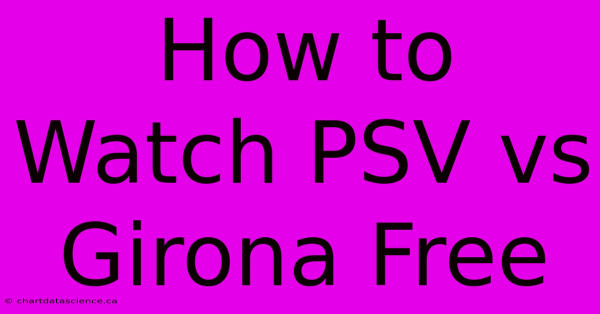 How To Watch PSV Vs Girona Free 