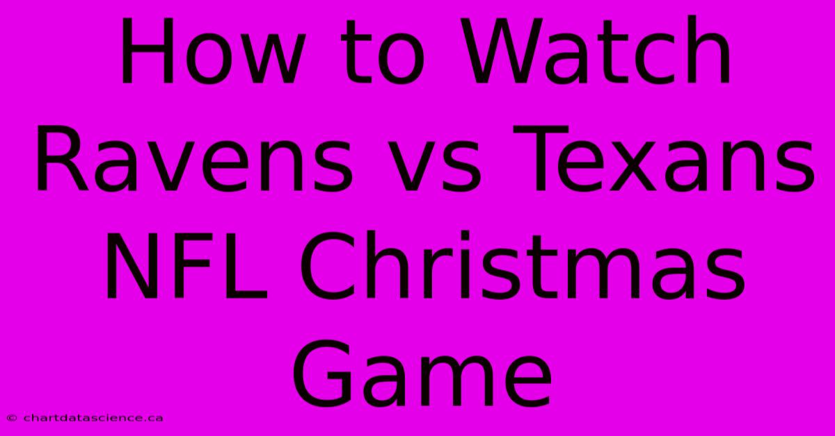 How To Watch Ravens Vs Texans NFL Christmas Game