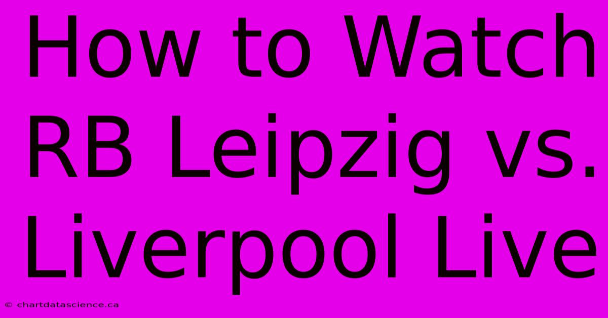 How To Watch RB Leipzig Vs. Liverpool Live