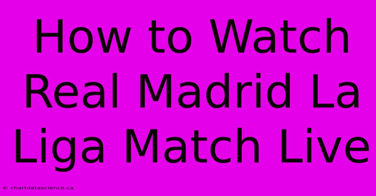 How To Watch Real Madrid La Liga Match Live