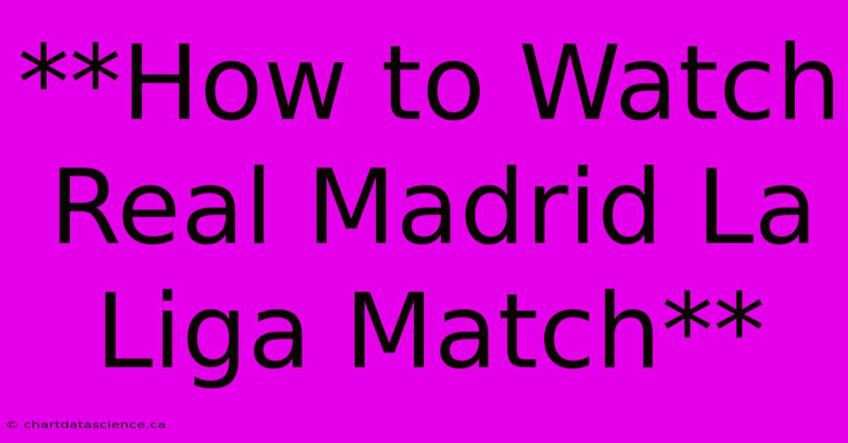 **How To Watch Real Madrid La Liga Match**