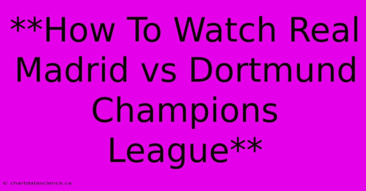 **How To Watch Real Madrid Vs Dortmund Champions League** 