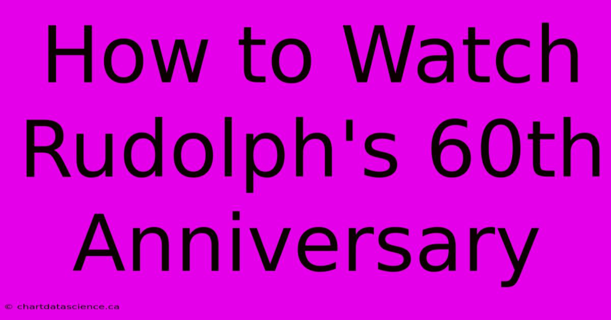 How To Watch Rudolph's 60th Anniversary