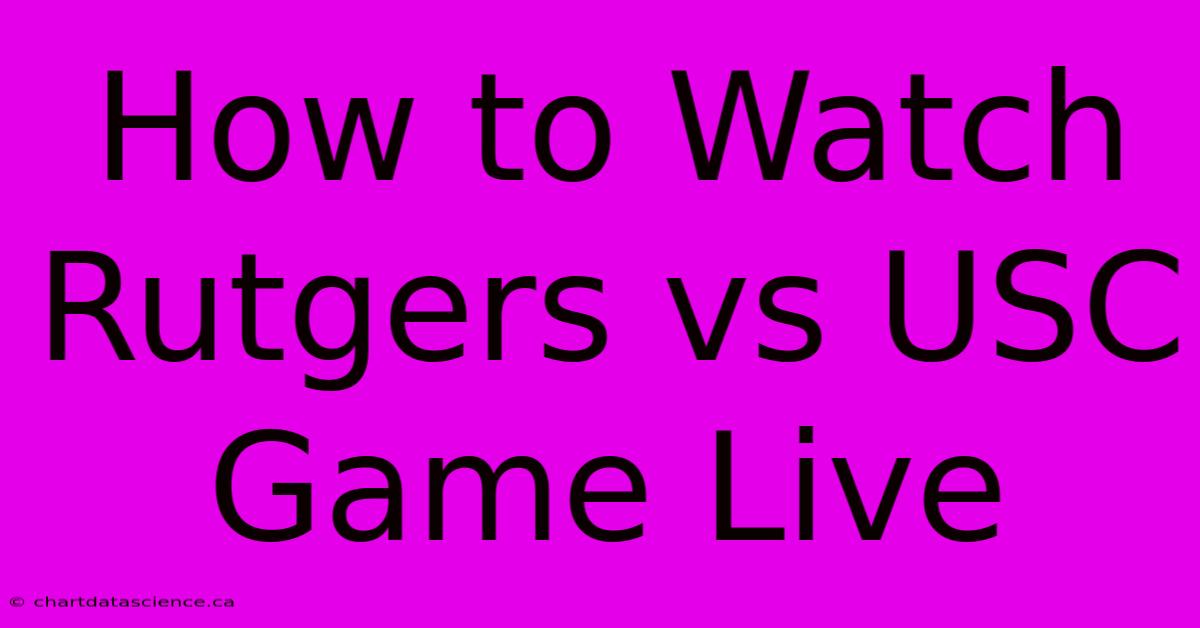 How To Watch Rutgers Vs USC Game Live