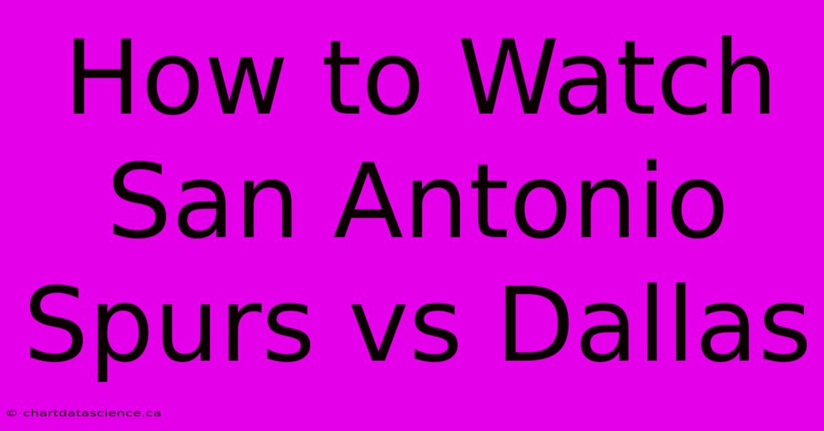 How To Watch San Antonio Spurs Vs Dallas 