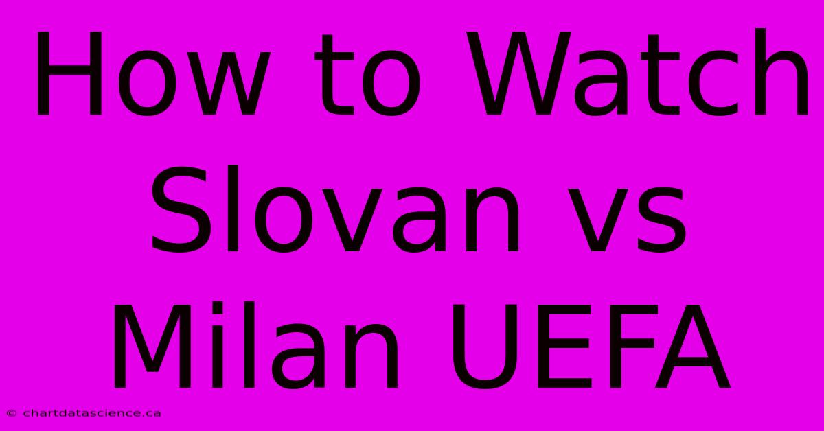 How To Watch Slovan Vs Milan UEFA