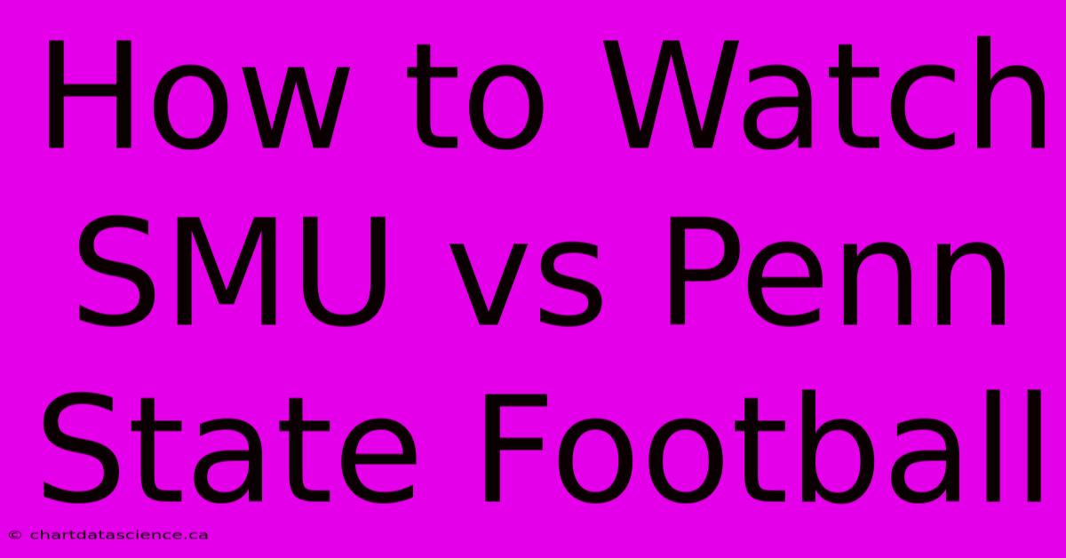 How To Watch SMU Vs Penn State Football