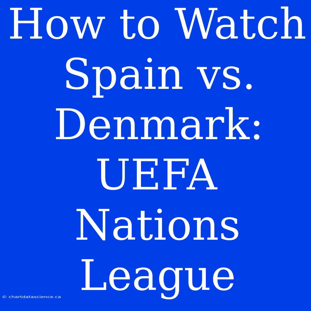 How To Watch Spain Vs. Denmark: UEFA Nations League