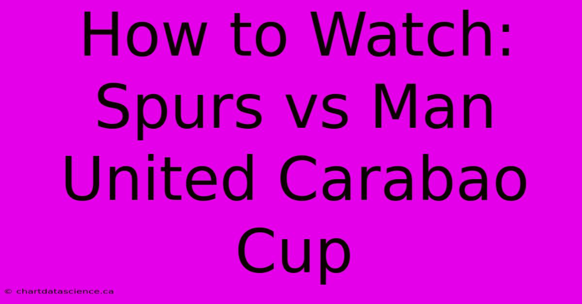 How To Watch: Spurs Vs Man United Carabao Cup