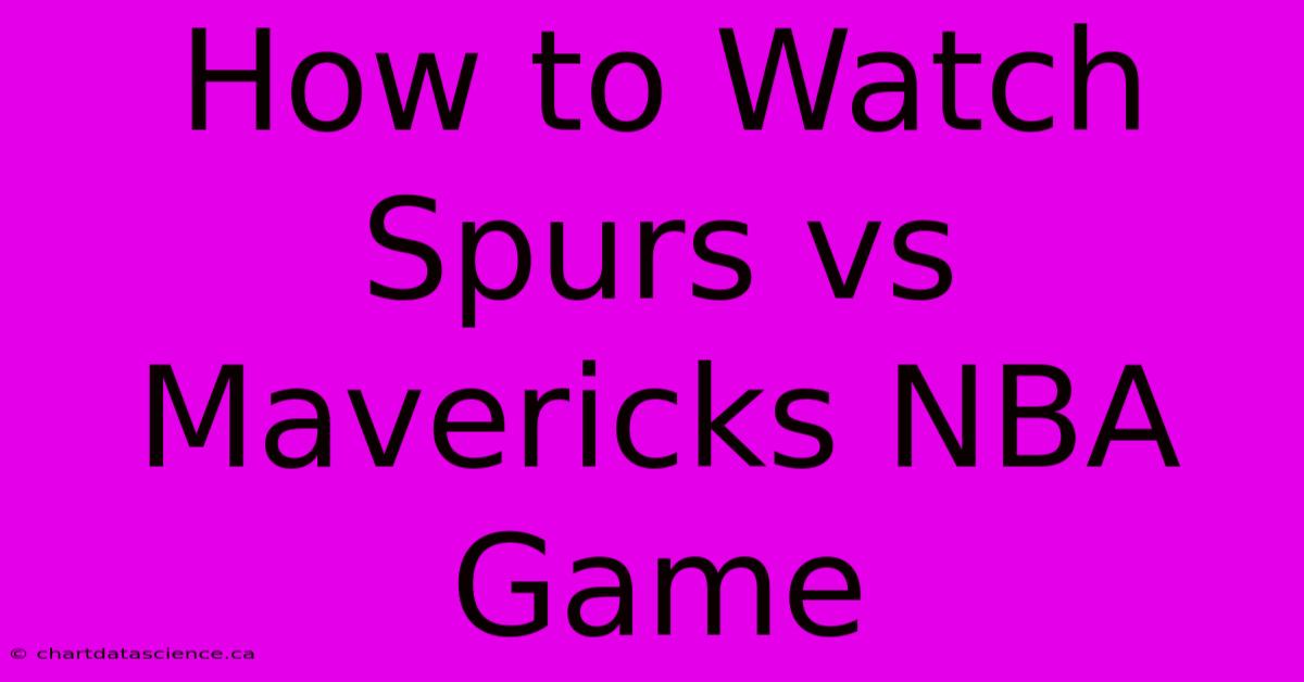 How To Watch Spurs Vs Mavericks NBA Game